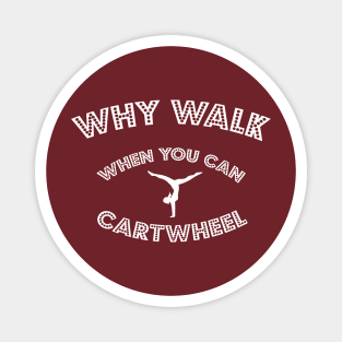 funny why walk when you can cartwheel Magnet